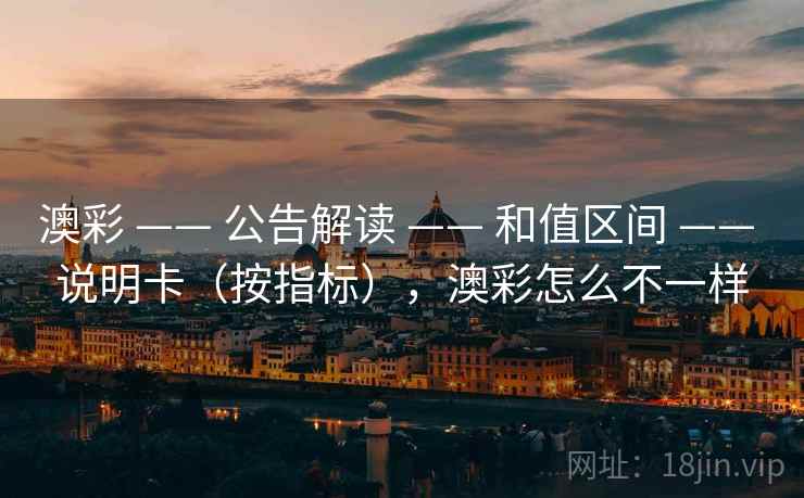 澳彩 —— 公告解读 和值区间 说明卡（按指标），澳彩怎么不一样  第2张