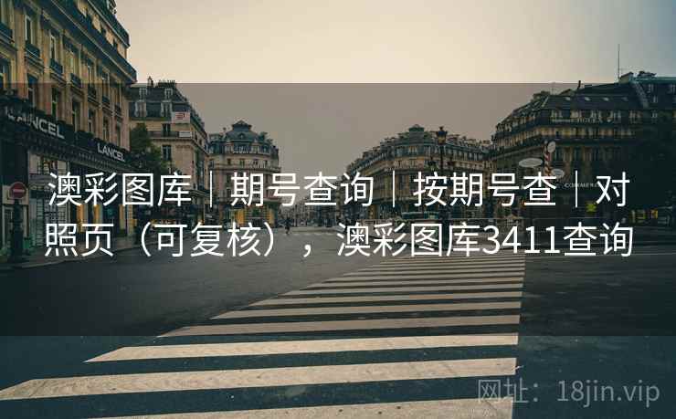 澳彩图库｜期号查询｜按期号查｜对照页（可复核），澳彩图库3411查询