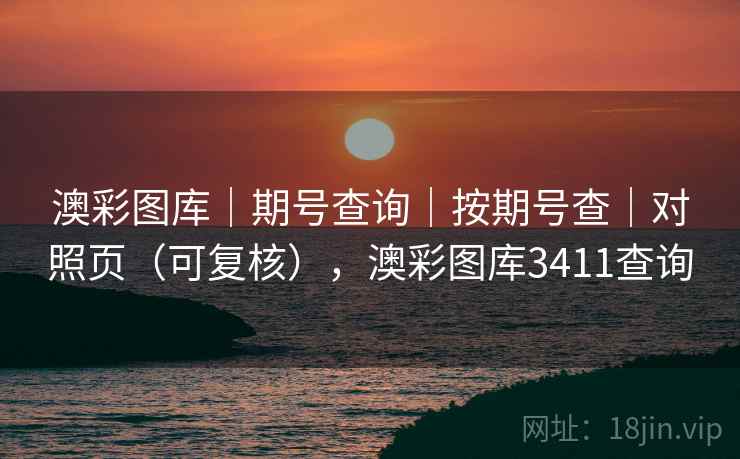澳彩图库｜期号查询｜按期号查｜对照页（可复核），澳彩图库3411查询  第2张