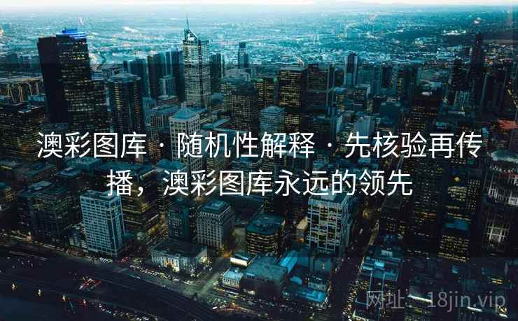 澳彩图库 · 随机性解释 先核验再传播，澳彩图库永远的领先  第1张