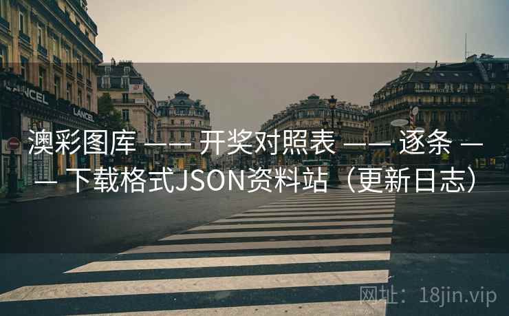 澳彩图库 —— 开奖对照表 逐条 下载格式JSON资料站（更新日志）  第1张